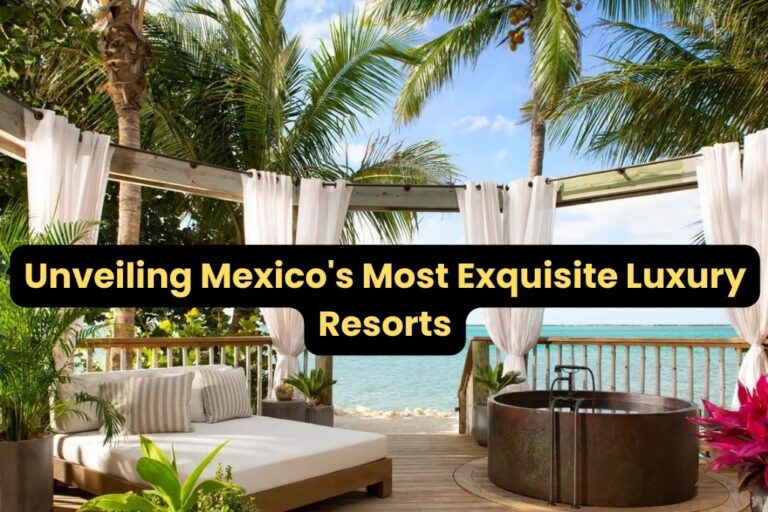 Unveiling Mexico's Most Exquisite Luxury Resorts