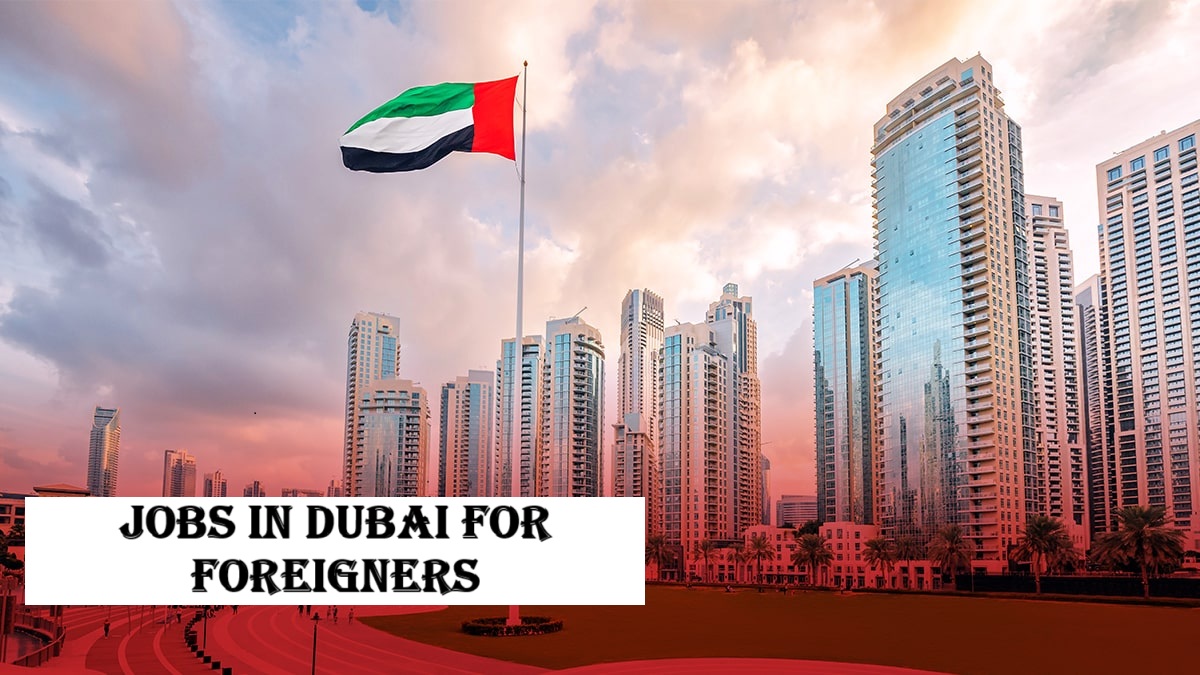 Jobs in Dubai For Foreigners