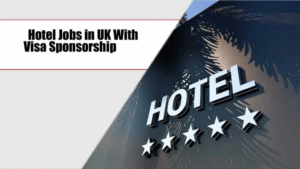 Hotel Jobs in UK with Visa Sponsorship 2025